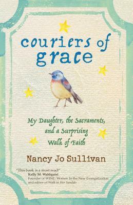 Couriers of Grace: My Daughter, the Sacraments, and a Surprising Walk of Faith by Nancy Jo Sullivan
