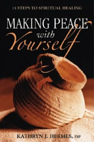 Making Peace with Yourself: 15 Steps to Spiritual Healing by Kathryn J. Hermes