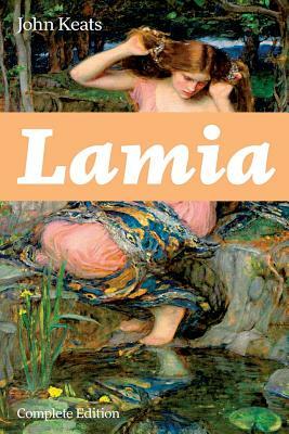 Lamia (Complete Edition): A Narrative Poem from one of the most beloved English Romantic poets, best known for Ode to a Nightingale, Ode on a Gr by John Keats