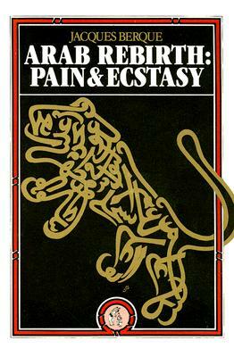 Arab Rebirth: Pain and Ecstasy by Jacques Berque
