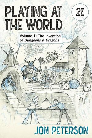 Playing at the World, 2E, Volume 1: The Invention of Dungeons & Dragons by Jon Peterson, Jon Peterson