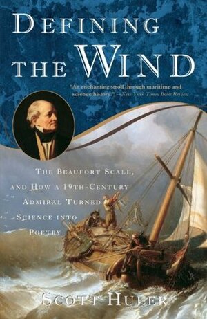 Defining the Wind: The Beaufort Scale, and How a 19th-Century Admiral Turned Science into Poetry by Scott Huler