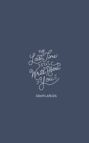 The Last Time I'll Write About You by Dawn Lanuza