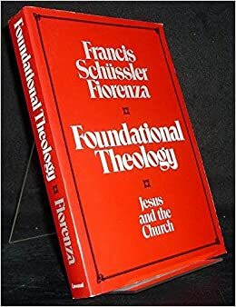 Foundational Theology by Francis Schussler Fiorenza