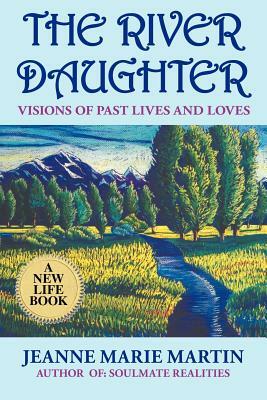 The River Daughter: Visions of Past Lives and Loves by Jeanne Marie Martin