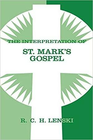 The Interpretation of St. Mark's Gospel by Richard C.H. Lenski