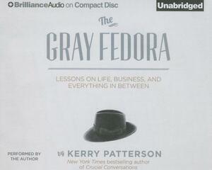 The Gray Fedora: Lessons on Life, Business, and Everything in Between by Kerry Patterson