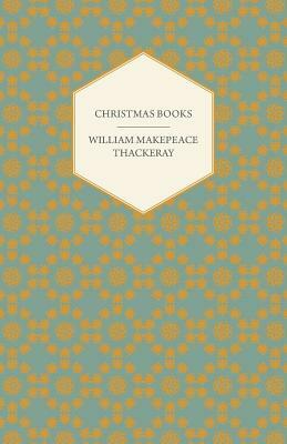 Christmas Books - Works of William Makepeace Thackeray by William Makepeace Thackeray
