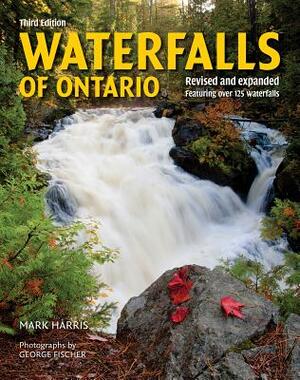 Waterfalls of Ontario: Revised and Expanded Featuring Over 125 Waterfalls by Mark Harris