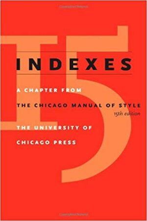 Indexes: A Chapter from The Chicago Manual of Style by The University of Chicago Press
