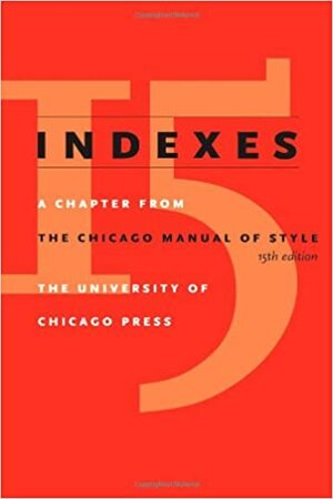Indexes: A Chapter from The Chicago Manual of Style by The University of Chicago Press