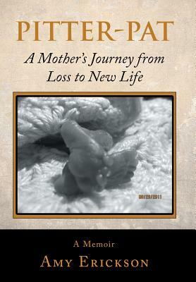 Pitter-Pat: A Mother's Journey from Loss to New Life by Amy Erickson
