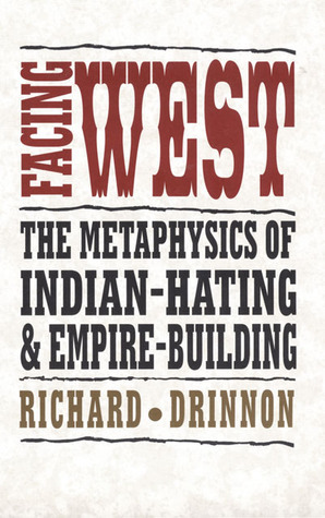 Facing West: The Metaphysics of Indian-Hating and Empire-Building by Richard Drinnon