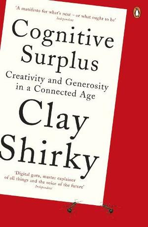 Cognitive Surplus: Creativity and Generosity in a Connected Age by Clay Shirky