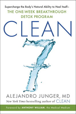 Clean 7: Supercharge the Body's Natural Ability to Heal Itself―The One-Week Breakthrough Detox Program by Alejandro Junger