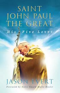 Saint John Paul the Great: His Five Loves by Jason Evert
