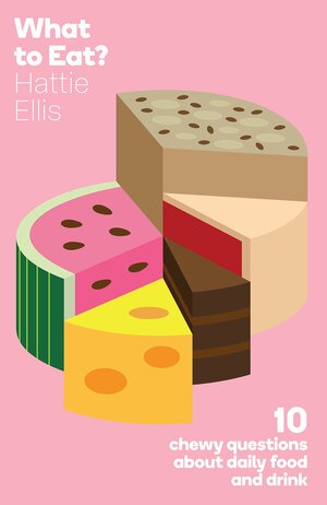 What to Eat?: 10 Chewy Questions about Food and Drink by Hattie Ellis