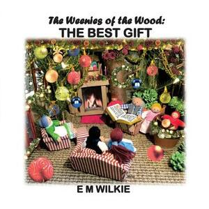 The Weenies of the Wood: The Best Gift by Eunice Wilkie, E. M. Wilkie