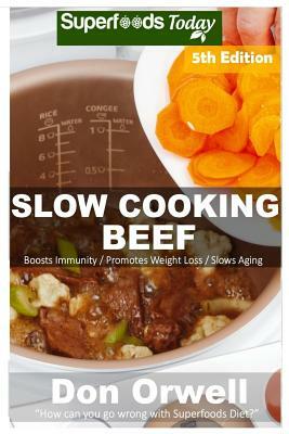Slow Cooking Beef: Over 60+ Low Carb Slow Cooker Beef Recipes, Dump Dinners Recipes, Quick & Easy Cooking Recipes, Antioxidants & Phytoch by Don Orwell