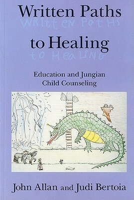 Written Paths to Healing: Education and Jungian Child Counseling by John Allan, Judi Bertoia