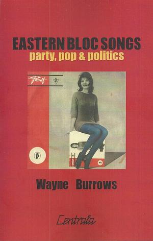 Eastern Bloc Songs: party, pop & politics  by Wayne Burrows