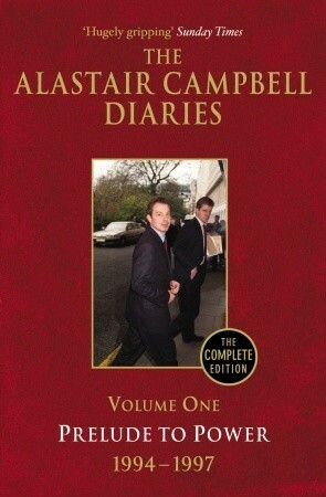 The Alastair Campbell Diaries: Volume One: Prelude to Power 1994-1997 by Alastair Campbell