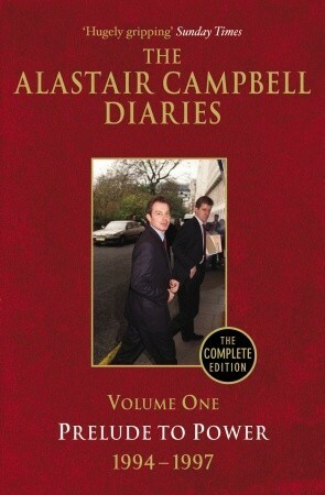 The Alastair Campbell Diaries: Volume One: Prelude to Power 1994-1997 by Alastair Campbell