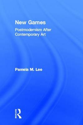 New Games: Postmodernism After Contemporary Art by Pamela M. Lee