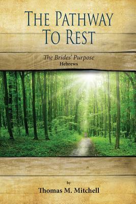 The Pathway to Rest: The Brides' Purpose (Hebrews) by Thomas Mitchell