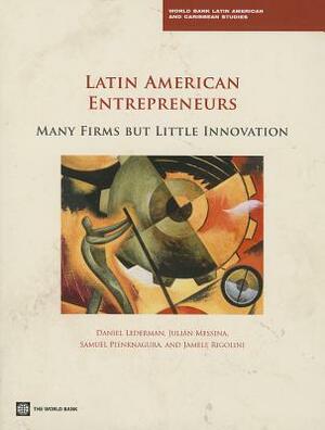 Latin American Entrepreneurs: Many Firms But Little Innovation by Samuel Pienknagura, Daniel Lederman, Julian Messina