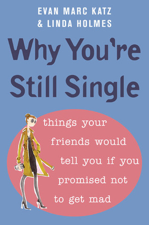 Why You're Still Single by Evan Marc Katz, Linda Holmes