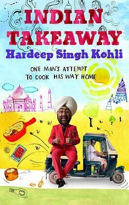 Indian Takeaway: One Man's Attempt to Cook His Way Home by Hardeep Singh Kohli