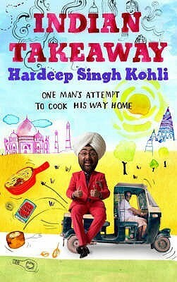 Indian Takeaway: One Man's Attempt to Cook His Way Home by Hardeep Singh Kohli