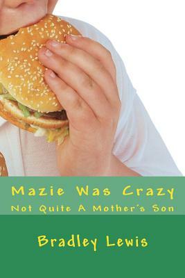 Mazie Was Crazy: Not Quite A Mother's Son by Bradley Lewis
