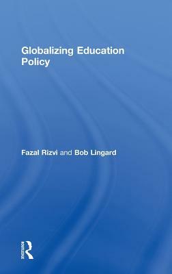 Globalizing Education Policy by Fazal Rizvi, Bob Lingard