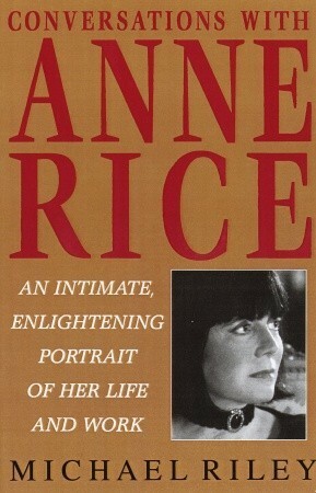 Conversations with Anne Rice: An Intimate, Enlightening Portrait of Her Life and Work by Holly Johnson, Michael Riley, Anne Rice