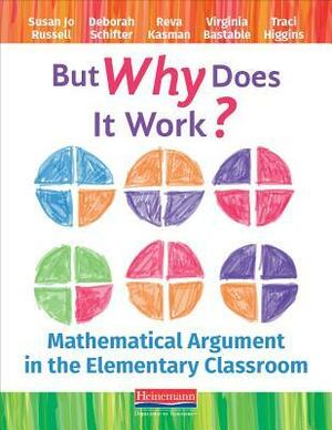 But Why Does It Work?: Mathematical Argument in the Elementary Classroom by Susan Jo Russell, Traci Higgins, Reva Kasman, Deborah Schifter, Virginia Bastable