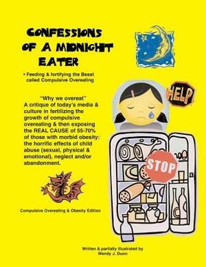 Confessions of a Midnight Eater: Feeding & Fortifying the Beast called Compulsive Overeating by Wendy J. Dunn