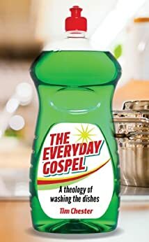 The Everyday Gospel: A theology of washing the dishes by Tim Chester