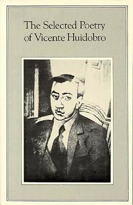 The Selected Poetry of Vicente Huidobro by Vicente Huidobro