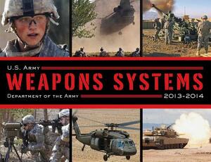 U.S. Army Weapons Systems 2013-2014 by Department of the Army