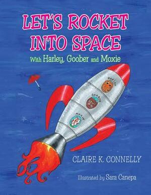 Let's Rocket Into Space: With Harley, Goober and Moxie by Claire K. Connelly