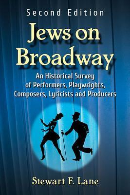 Jews on Broadway: An Historical Survey of Performers, Playwrights, Composers, Lyricists and Producers by Stewart F. Lane