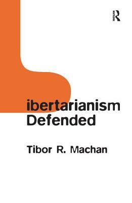 Libertarianism Defended by Tibor R. Machan