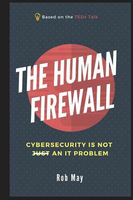 The Human Firewall: Cybersecurity is not just an IT problem by Rob May