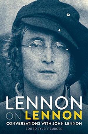 Lennon On Lennon: Conversations With John Lennon by Jeff Burger, Jeff Burger, John Lennon