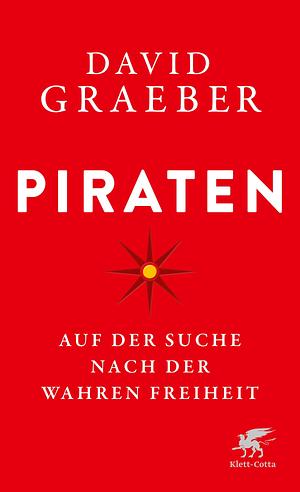 Piraten: Auf der Suche nach der wahren Freiheit by David Graeber