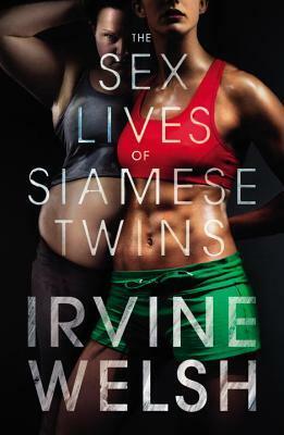 The Sex Lives of Siamese Twins by Irvine Welsh