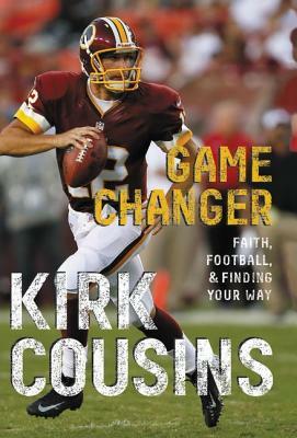 Game Changer: Faith, Football, & Finding Your Way by Kirk Cousins