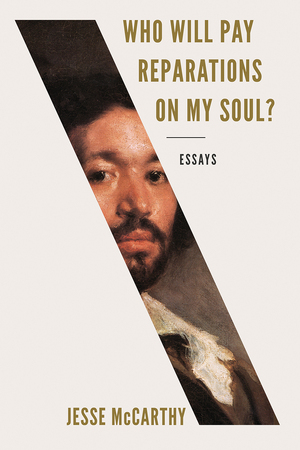 Who Will Pay Reparations on My Soul?: Essays by Jesse McCarthy